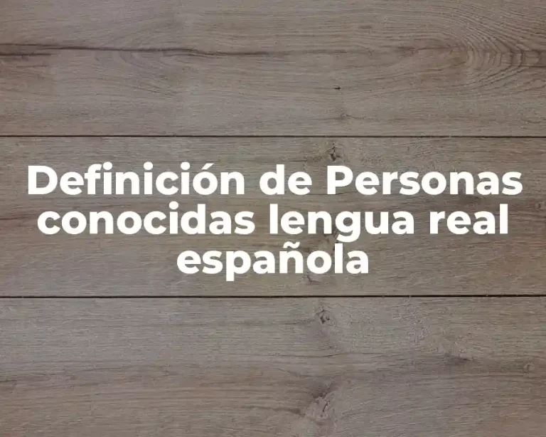 Definición de Personas conocidas lengua real española