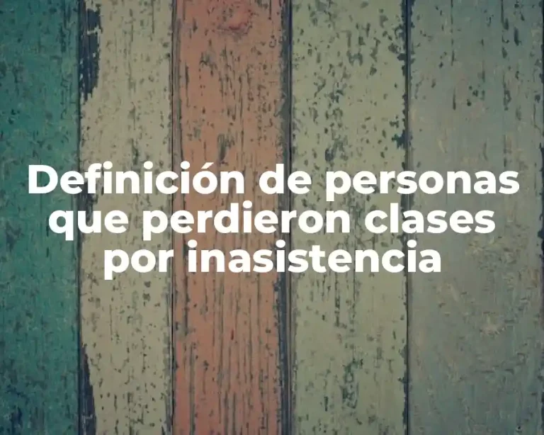 Definición de personas que perdieron clases por inasistencia