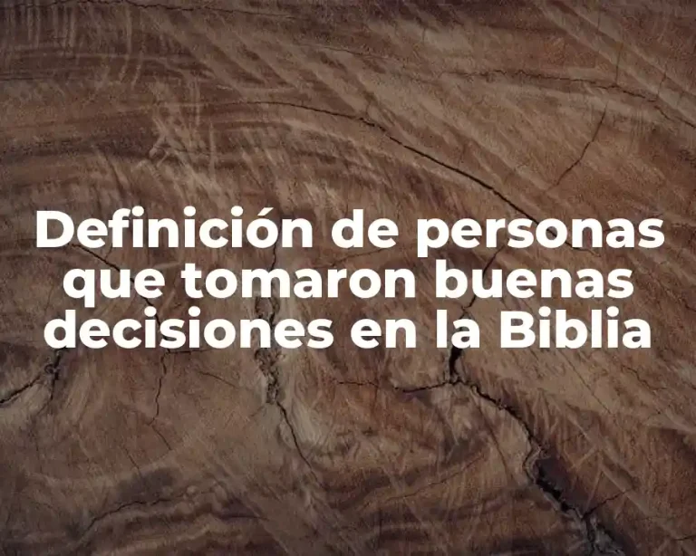 Definición de personas que tomaron buenas decisiones en la Biblia