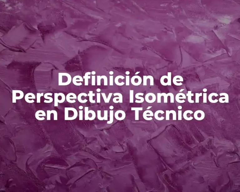 Definición de Perspectiva Isométrica en Dibujo Técnico