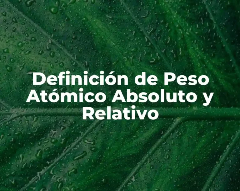 Definición de Peso Atómico Absoluto y Relativo