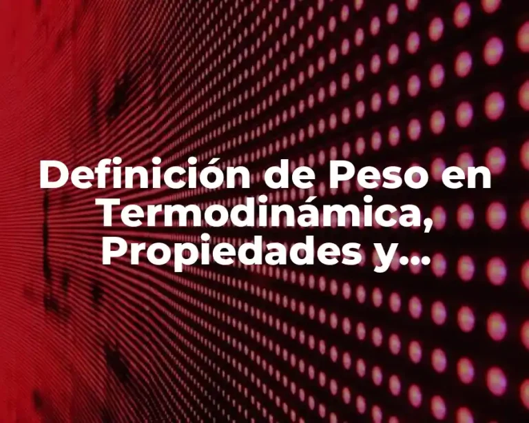 Definición de Peso en Termodinámica, Propiedades y Aplicación