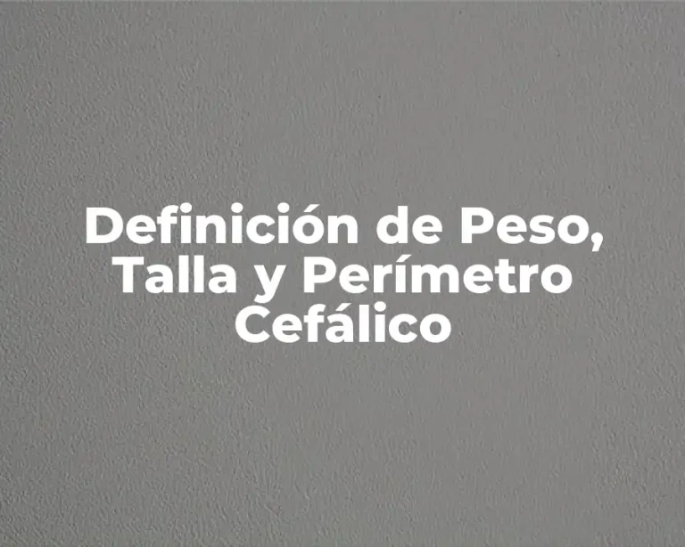 Definición de Peso, Talla y Perímetro Cefálico