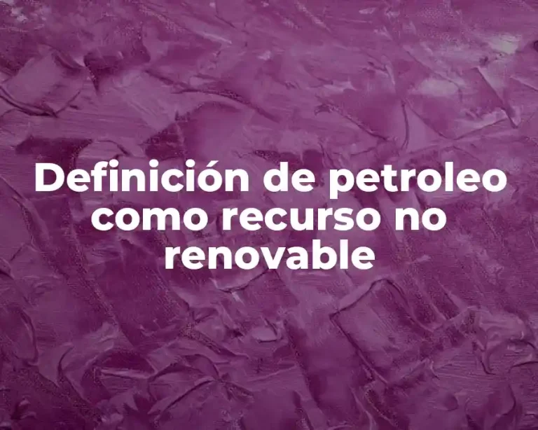Definición de petroleo como recurso no renovable