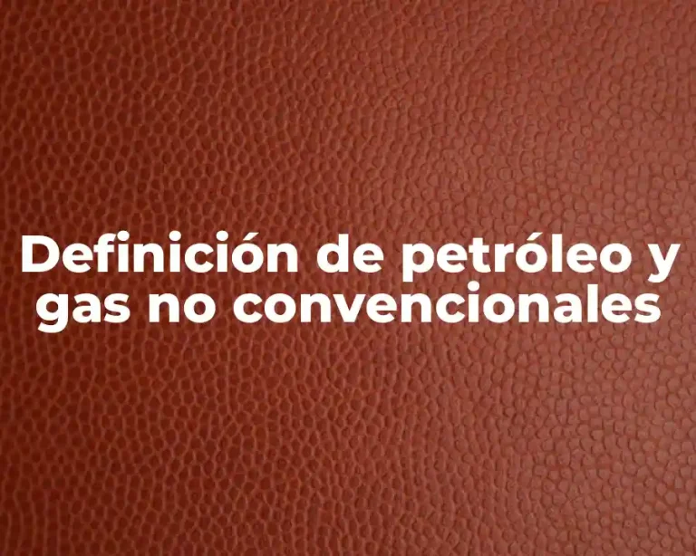 Definición de petróleo y gas no convencionales