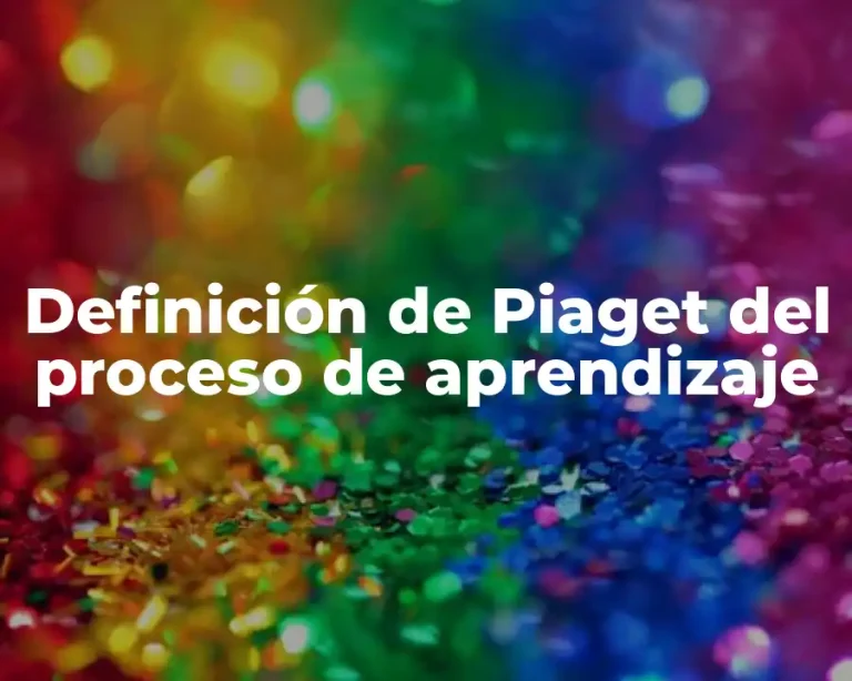 Definición de Piaget del proceso de aprendizaje