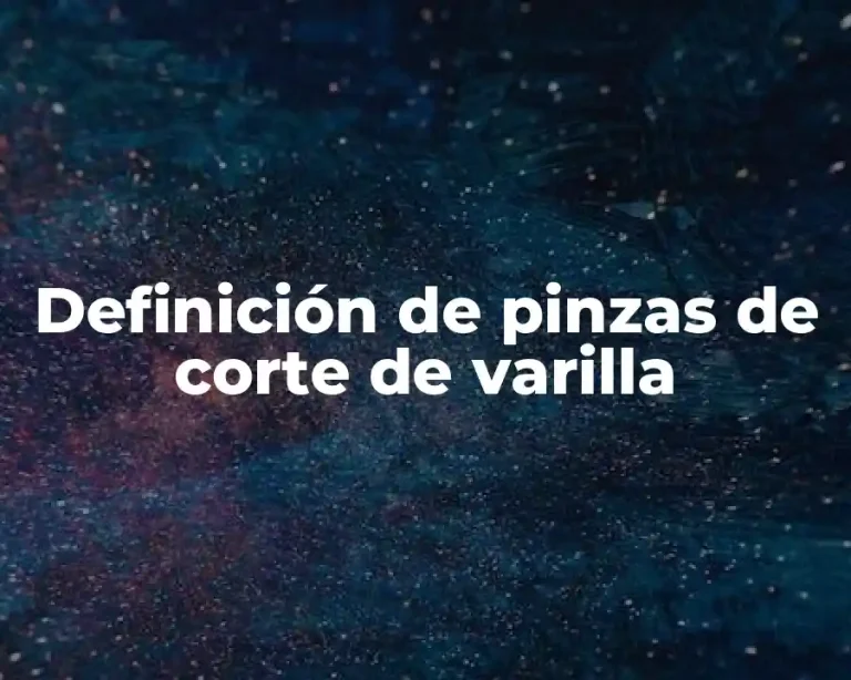 Definición de pinzas de corte de varilla