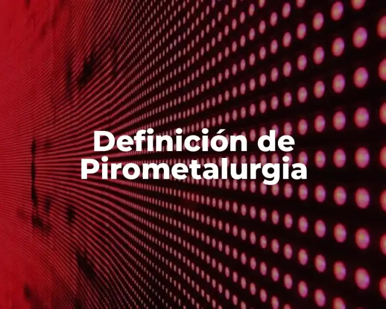 Definición de Pirometalurgia