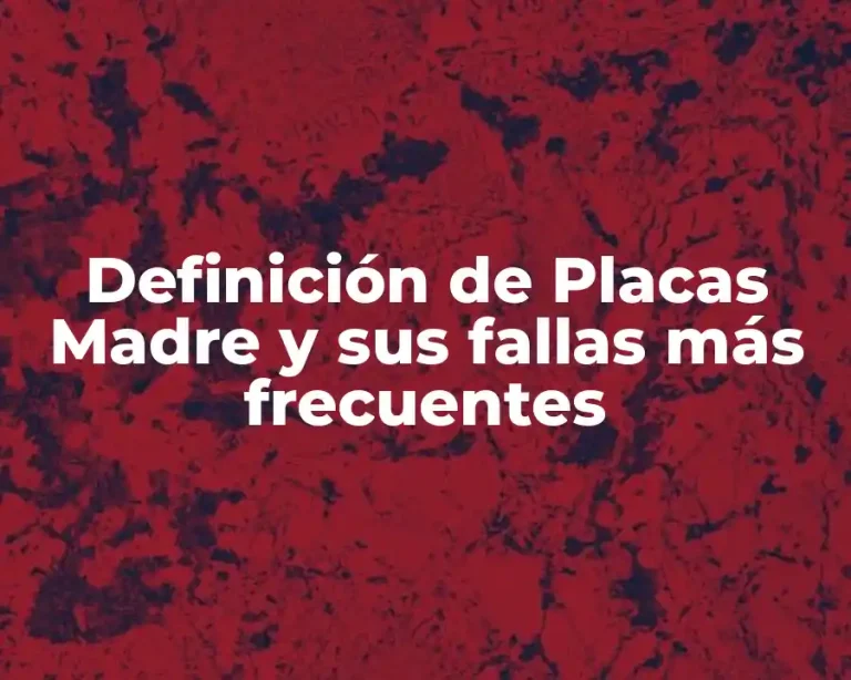 Definición de Placas Madre y sus fallas más frecuentes