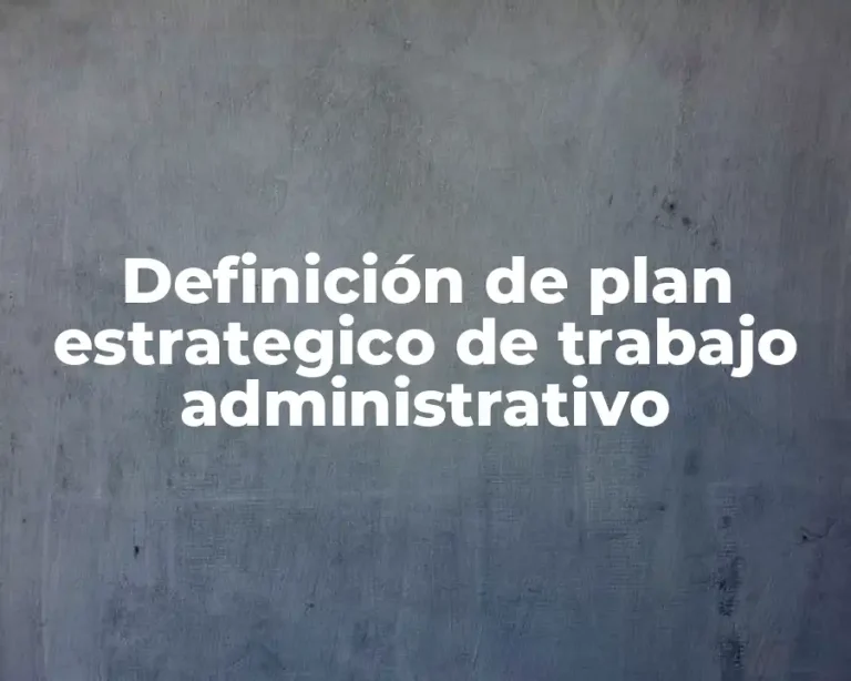 Definición de plan estrategico de trabajo administrativo