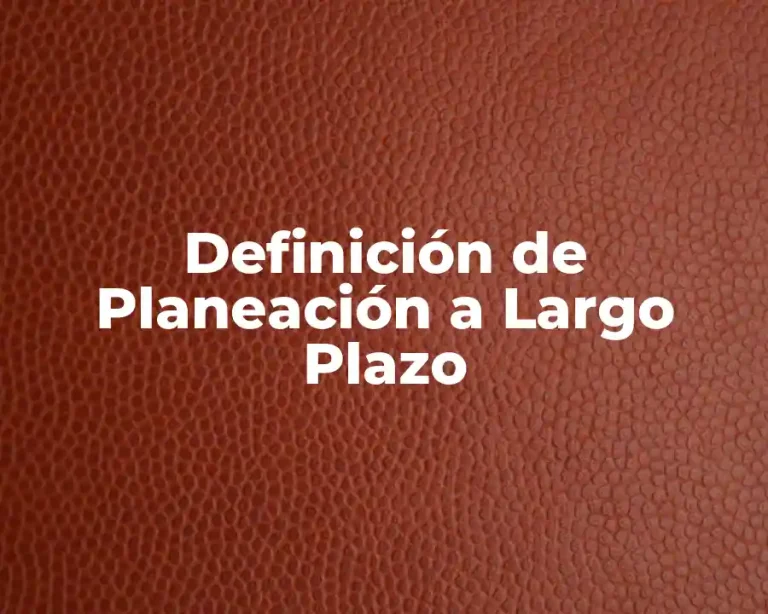 Definición de Planeación a Largo Plazo