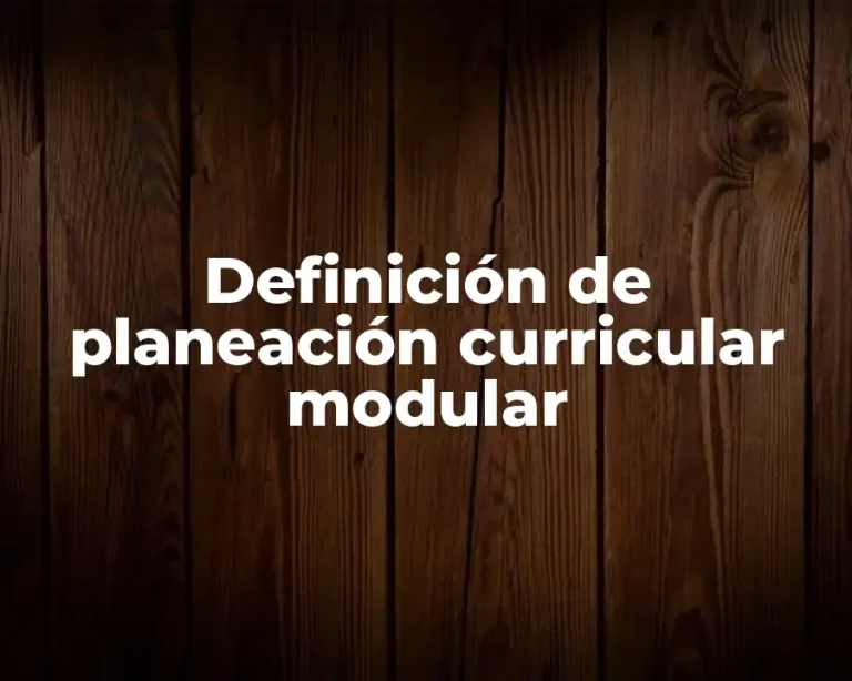 Definición de planeación curricular modular