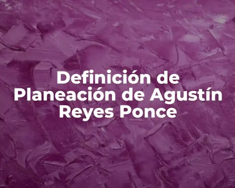Definición de Planeación de Agustín Reyes Ponce