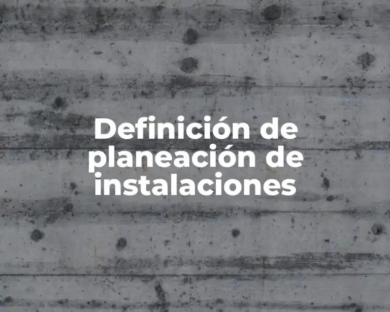Definición de planeación de instalaciones