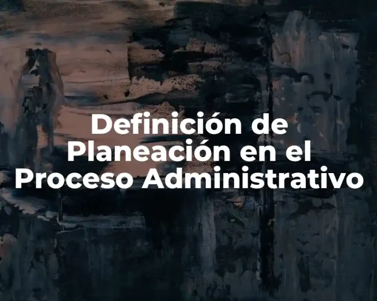 Definición de Planeación en el Proceso Administrativo