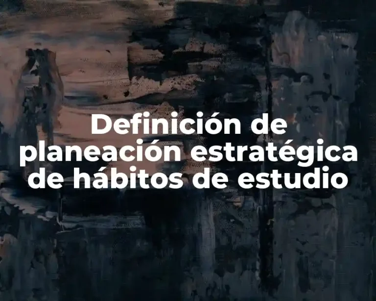 Definición de planeación estratégica de hábitos de estudio