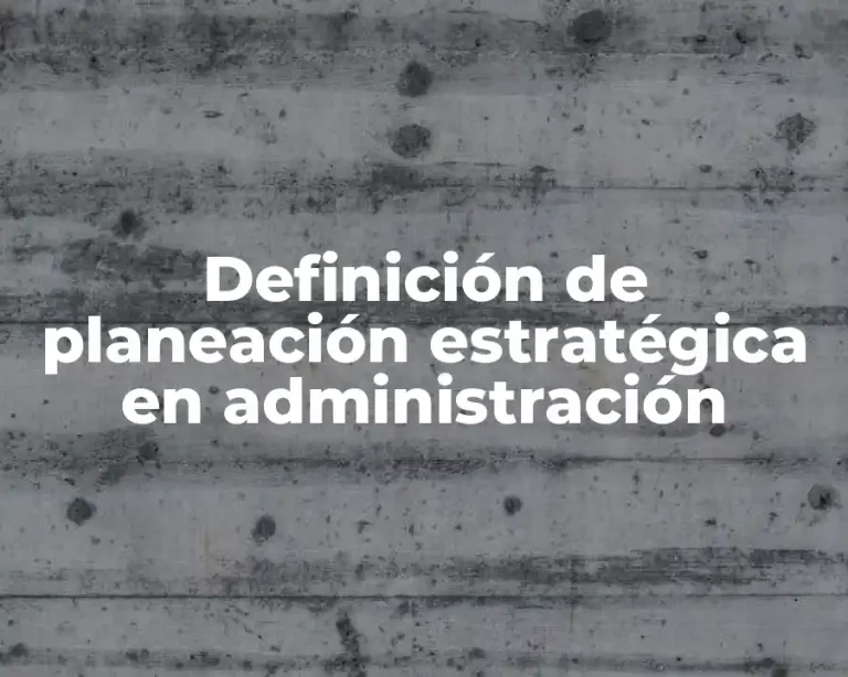 Definición de planeación estratégica en administración