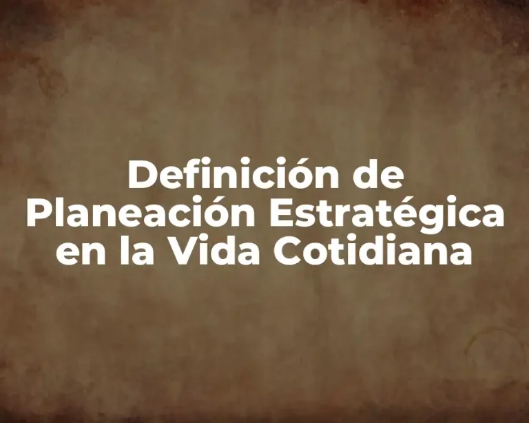 Definición de Planeación Estratégica en la Vida Cotidiana