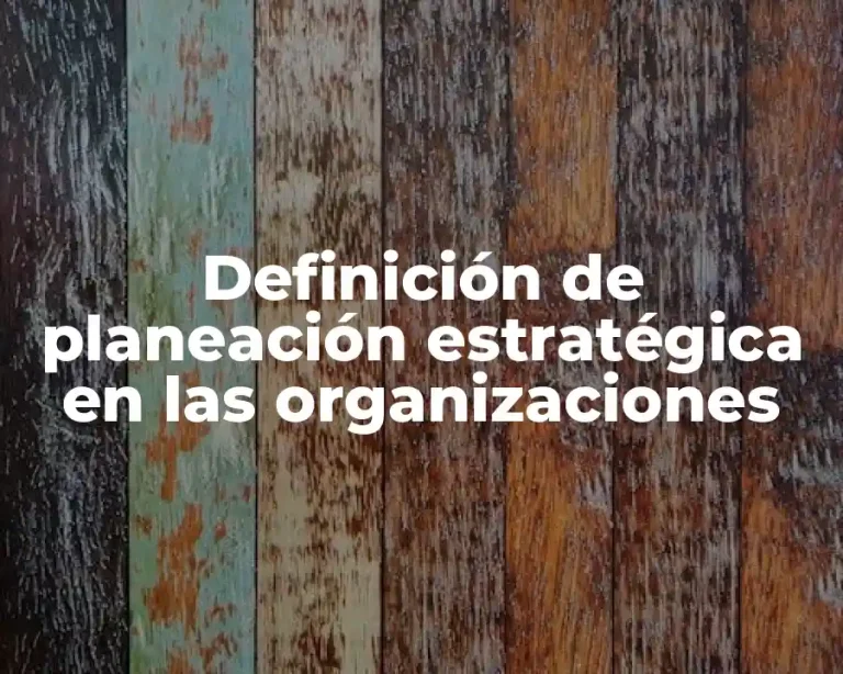 Definición de planeación estratégica en las organizaciones