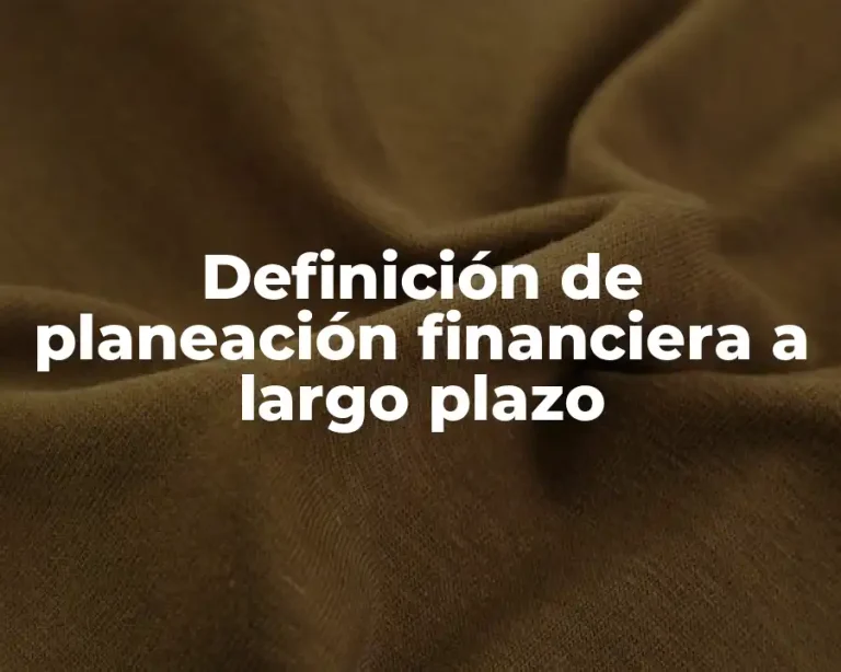 Definición de planeación financiera a largo plazo
