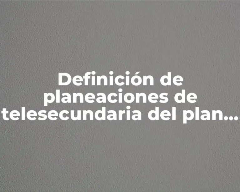 Definición de planeaciones de telesecundaria del plan de estudios 2011