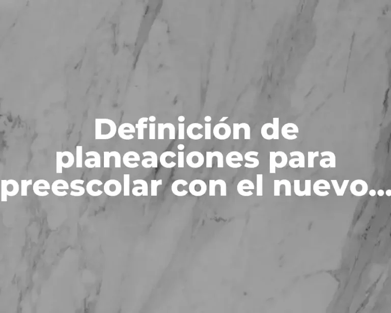Definición de planeaciones para preescolar con el nuevo modelo educativo