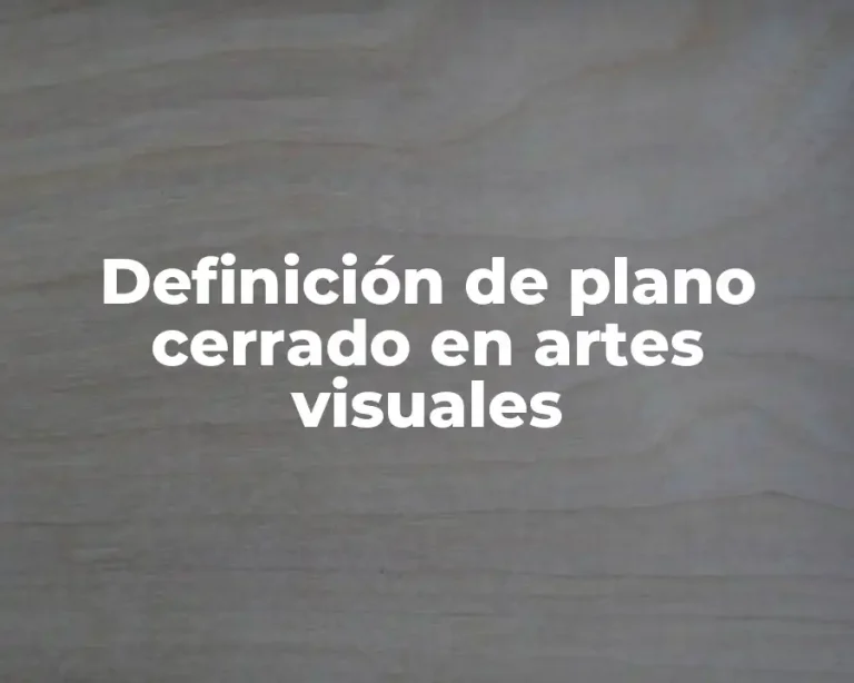 Definición de plano cerrado en artes visuales
