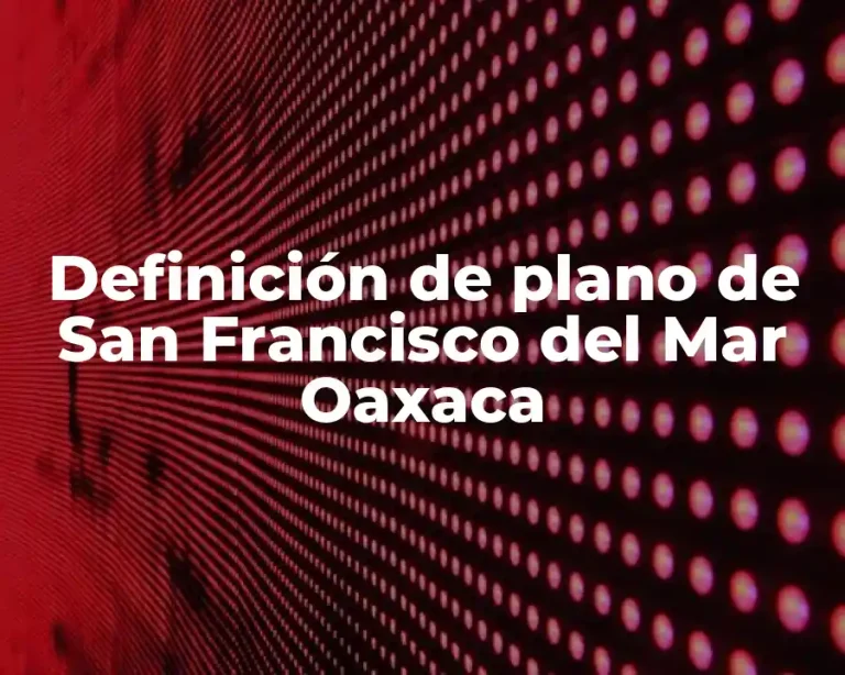 Definición de plano de San Francisco del Mar Oaxaca