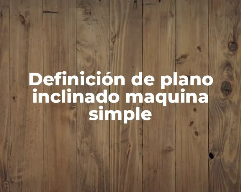 Definición de plano inclinado maquina simple