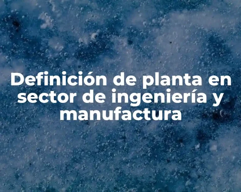 Definición de planta en sector de ingeniería y manufactura