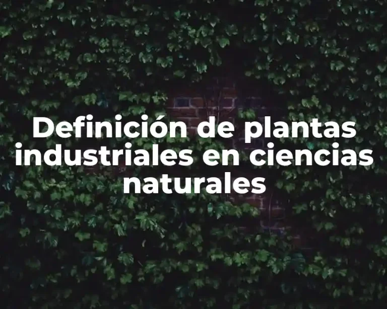 Definición de plantas industriales en ciencias naturales
