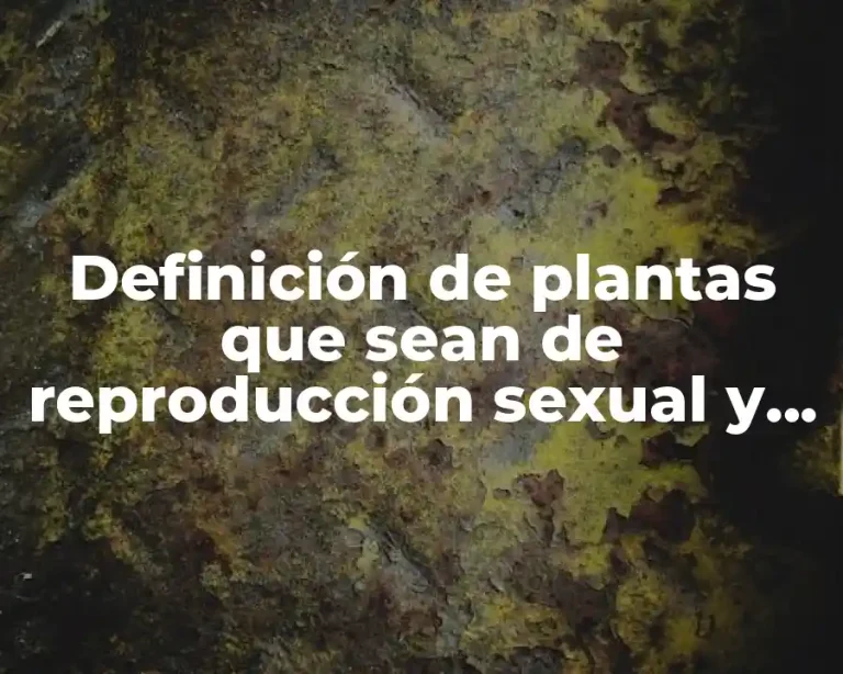 Definición de plantas que sean de reproducción sexual y asexual
