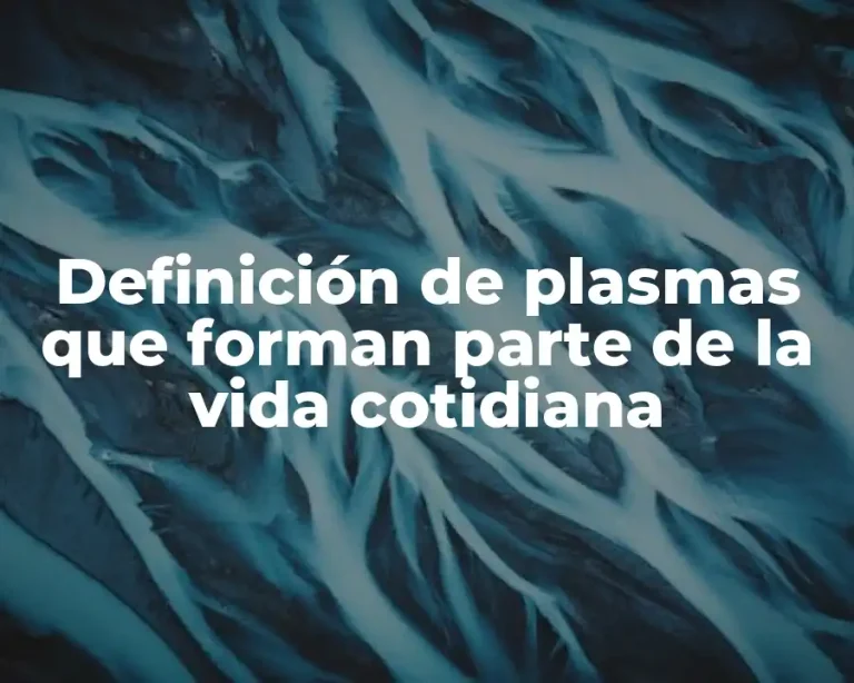 Definición de plasmas que forman parte de la vida cotidiana