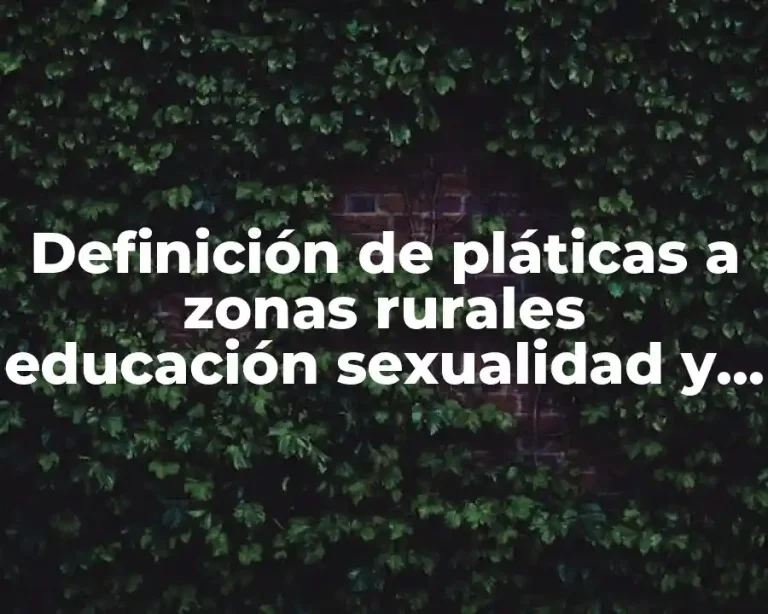 Definición de pláticas a zonas rurales educación sexualidad y respeto