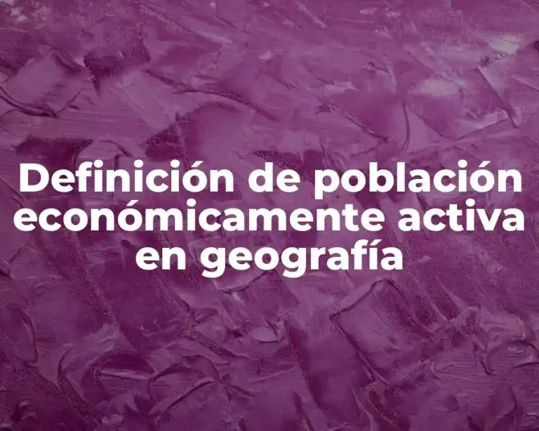 Definición de población económicamente activa en geografía