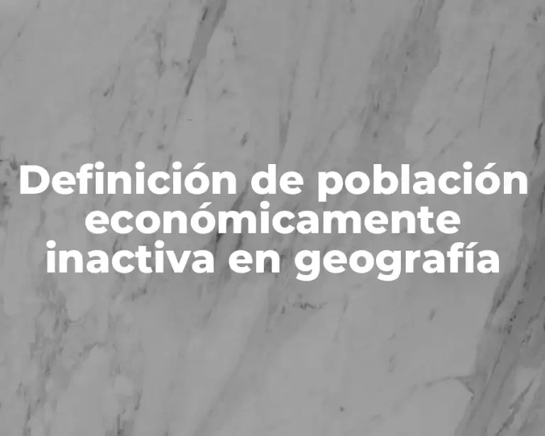 Definición de población económicamente inactiva en geografía