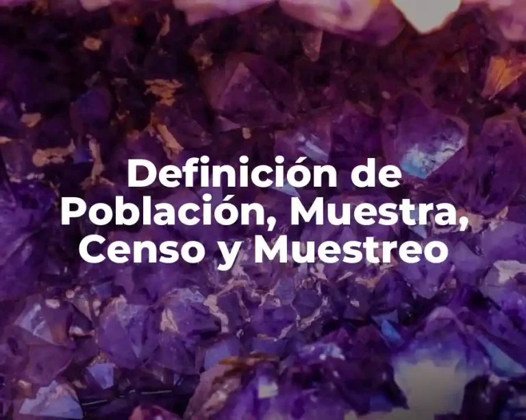 Definición de Población, Muestra, Censo y Muestreo