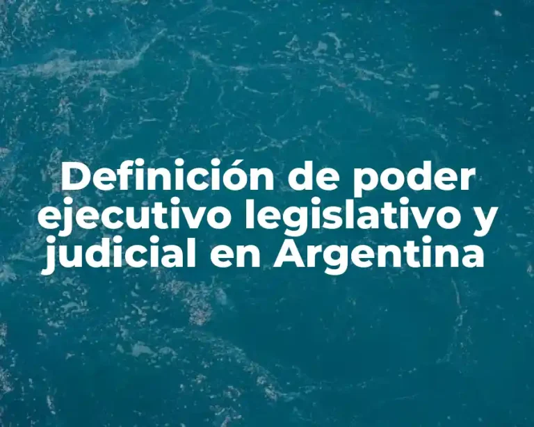 Definición de poder ejecutivo legislativo y judicial en Argentina