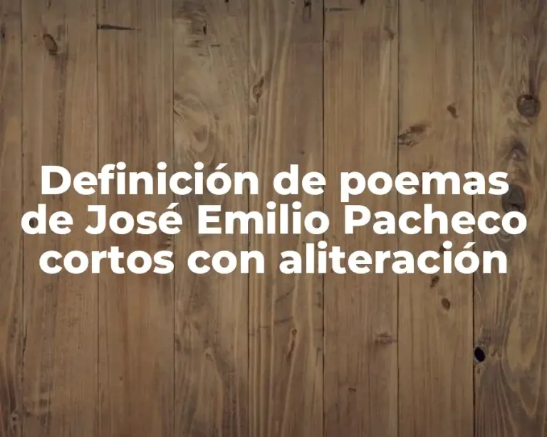 Definición de poemas de José Emilio Pacheco cortos con aliteración