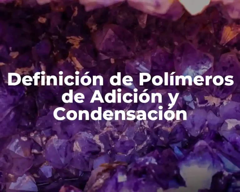 Definición de Polímeros de Adición y Condensación