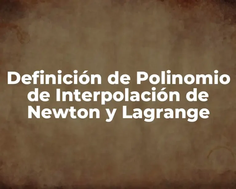 Definición de Polinomio de Interpolación de Newton y Lagrange