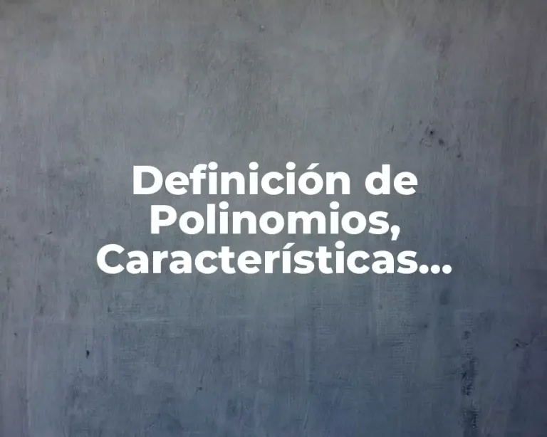 Definición de Polinomios, Características, Clasificación y Tipos