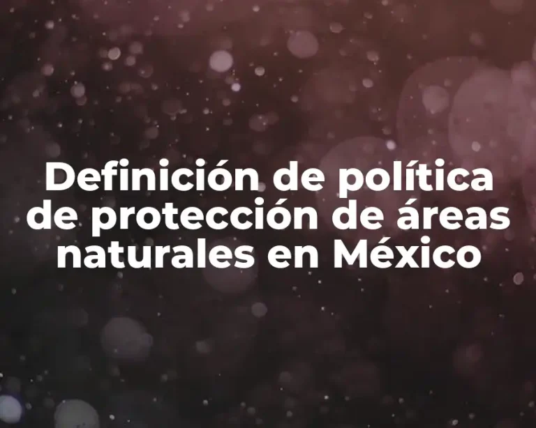 Definición de política de protección de áreas naturales en México