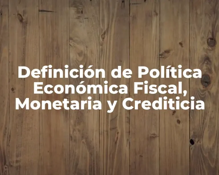 Definición de Política Económica Fiscal, Monetaria y Crediticia