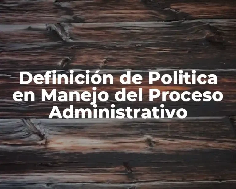 Definición de Politica en Manejo del Proceso Administrativo