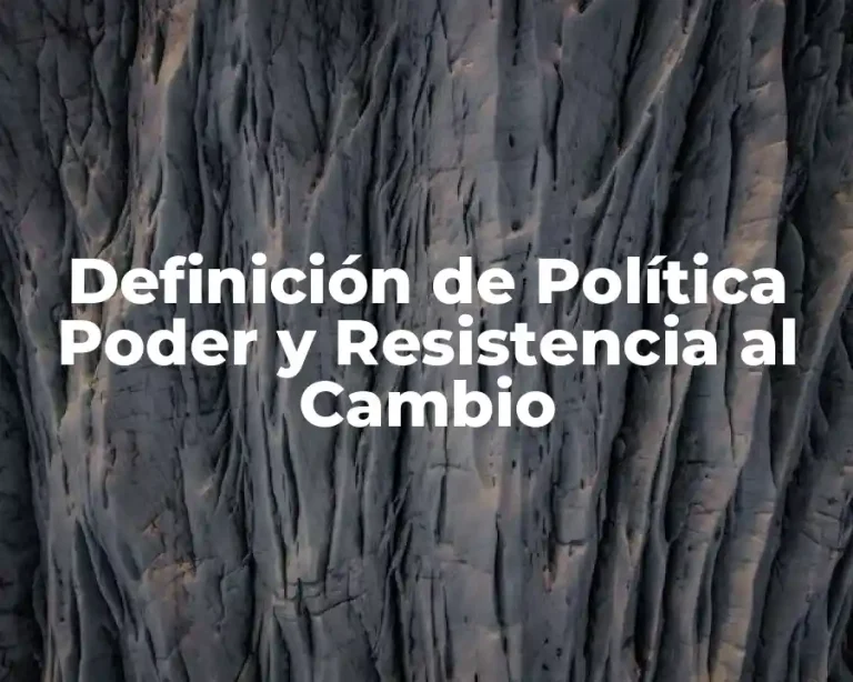 Definición de Política Poder y Resistencia al Cambio