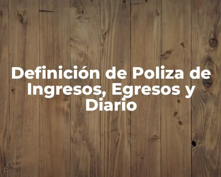 Definición de Poliza de Ingresos, Egresos y Diario