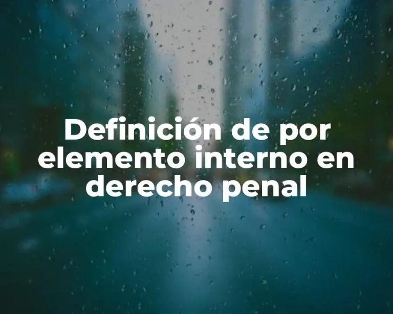 Definición de por elemento interno en derecho penal