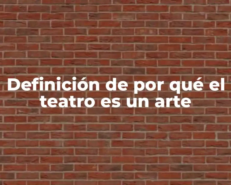 Definición de por qué el teatro es un arte