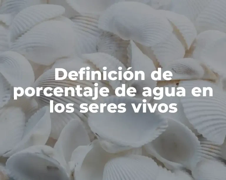 Definición de porcentaje de agua en los seres vivos